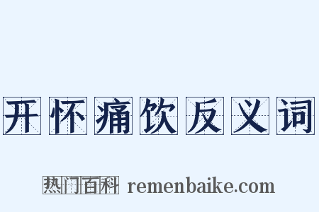 开怀痛饮反义词是什么意思的图片